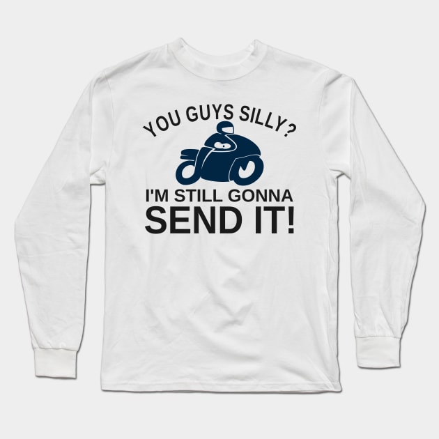 You Guys Silly? I'm Still Gonna Send It! Long Sleeve T-Shirt by Mas Design